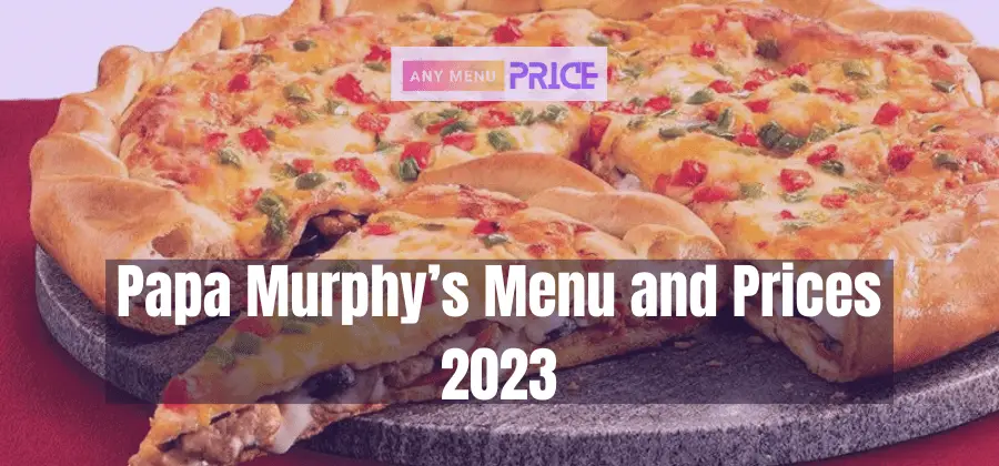 Papa Murphy's Menu & Prices (Updated: December 2023)